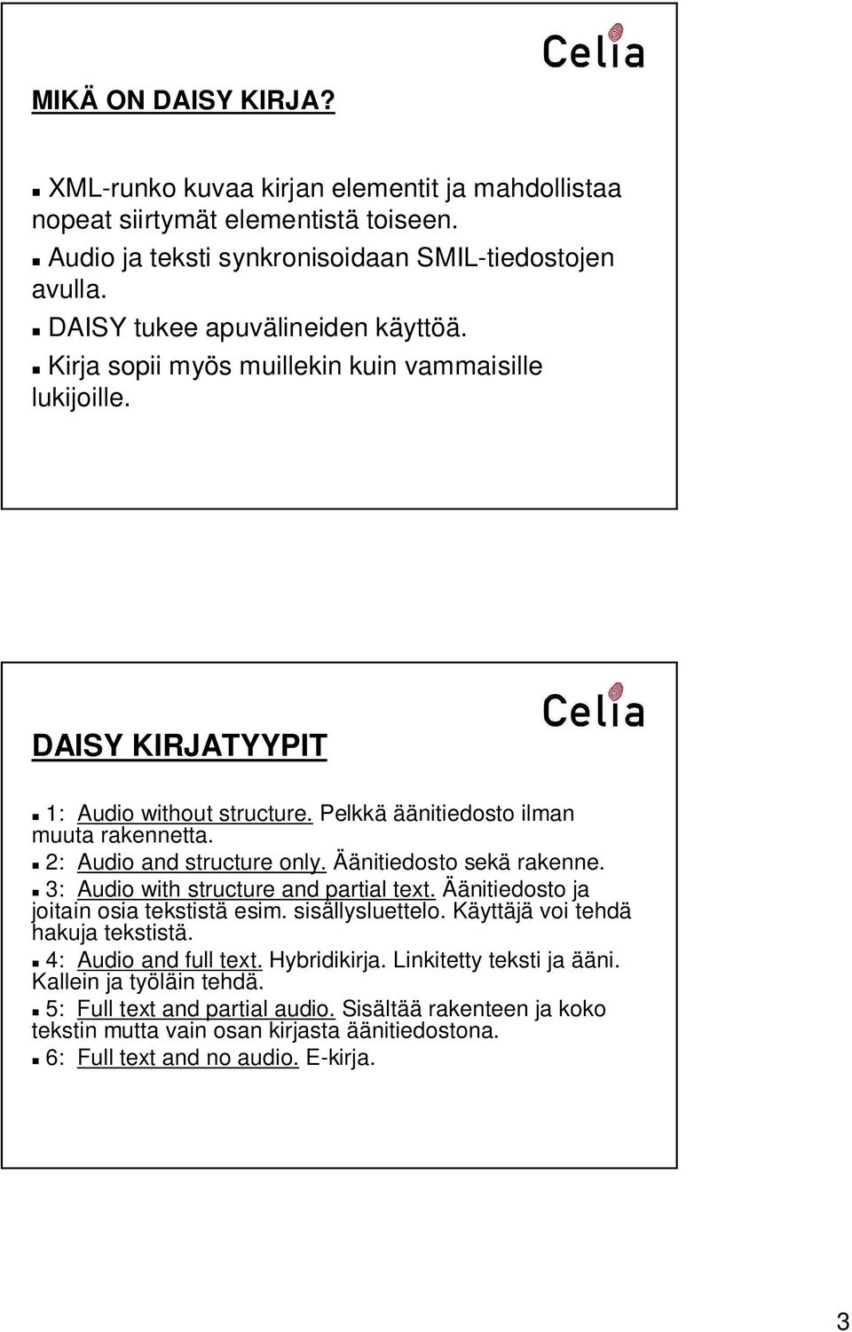 2: Audio and structure only. Äänitiedosto sekä rakenne. 3: Audio with structure and partial text. Äänitiedosto ja joitain osia tekstistä esim. sisällysluettelo.