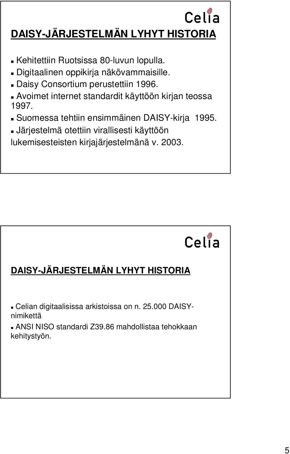 Suomessa tehtiin ensimmäinen DAISY-kirja 1995.