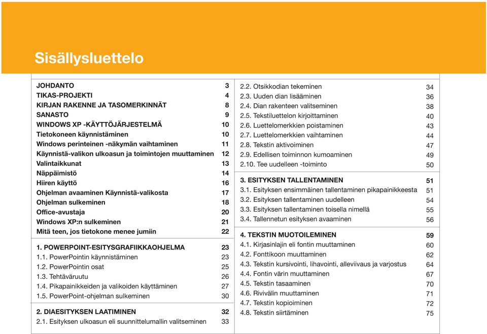 14 16 17 18 20 21 2.2. Otsikkodian tekeminen 2.3. Uuden dian lisääminen 2.4. Dian rakenteen valitseminen 2.5. Tekstiluettelon kirjoittaminen 2.6. Luettelomerkkien poistaminen 2.7. Luettelomerkkien vaihtaminen 2.