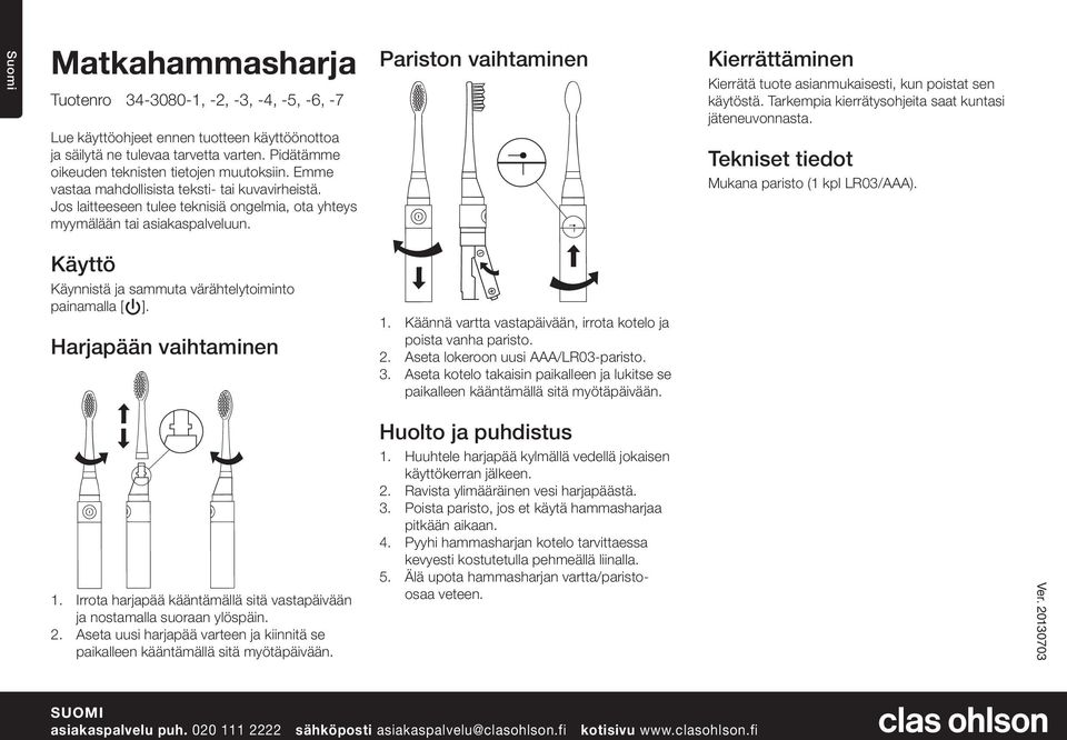 Pariston vaihtaminen Kierrättäminen Kierrätä tuote asianmukaisesti, kun poistat sen käytöstä. Tarkempia kierrätysohjeita saat kuntasi jäteneuvonnasta. Tekniset tiedot Mukana paristo (1 kpl LR03/AAA).