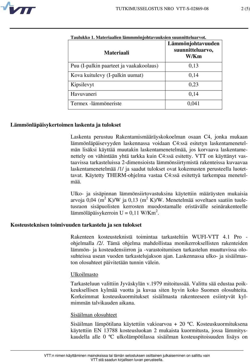 Lämmönläpäisykertoimen laskenta ja tulokset Laskenta perustuu Rakentamismääräyskokoelman osaan C4, jonka mukaan lämmönläpäisevyyden laskennassa voidaan C4:ssä esitetyn laskentamenetelmän lisäksi