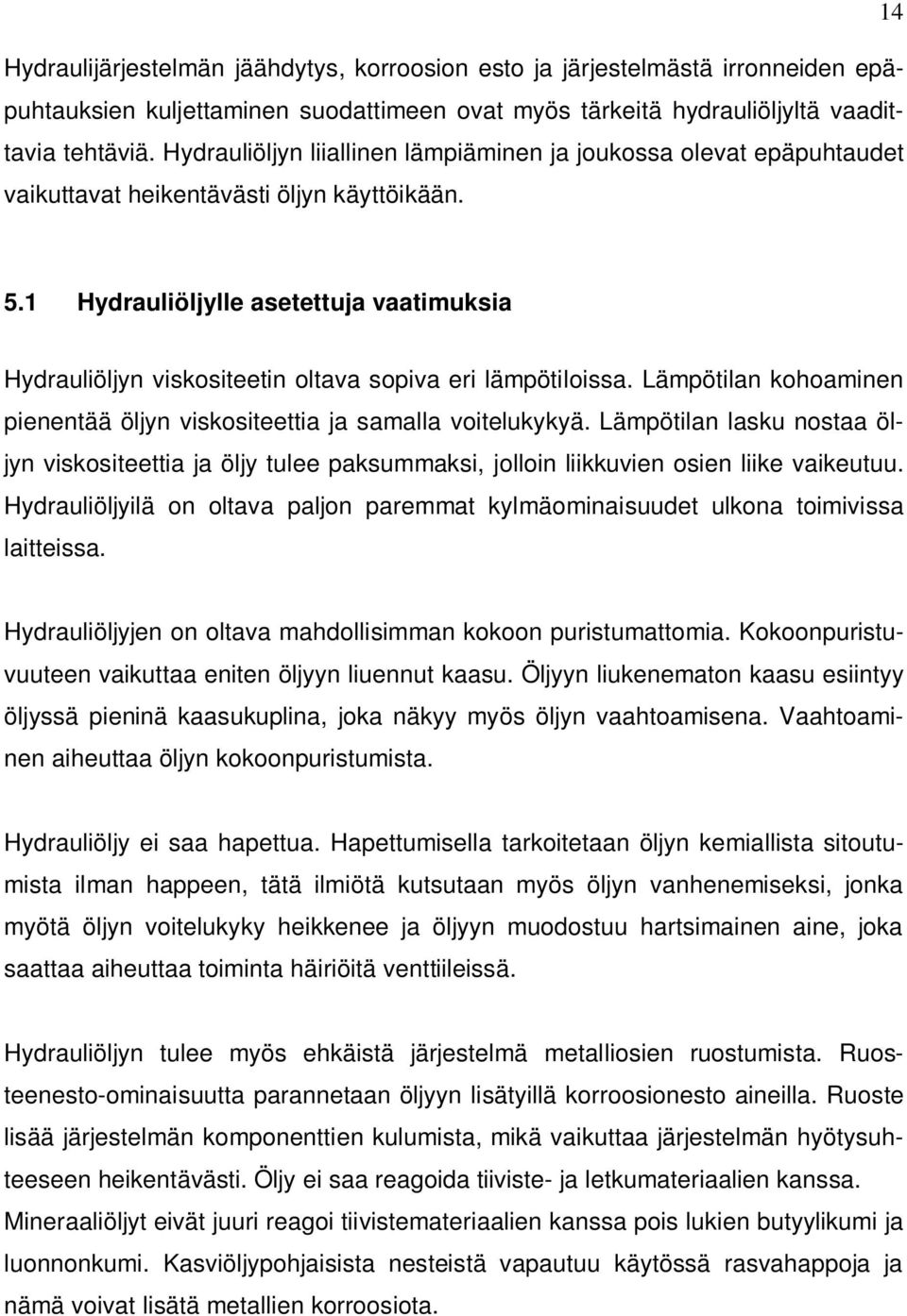 1 Hydrauliöljylle asetettuja vaatimuksia Hydrauliöljyn viskositeetin oltava sopiva eri lämpötiloissa. Lämpötilan kohoaminen pienentää öljyn viskositeettia ja samalla voitelukykyä.