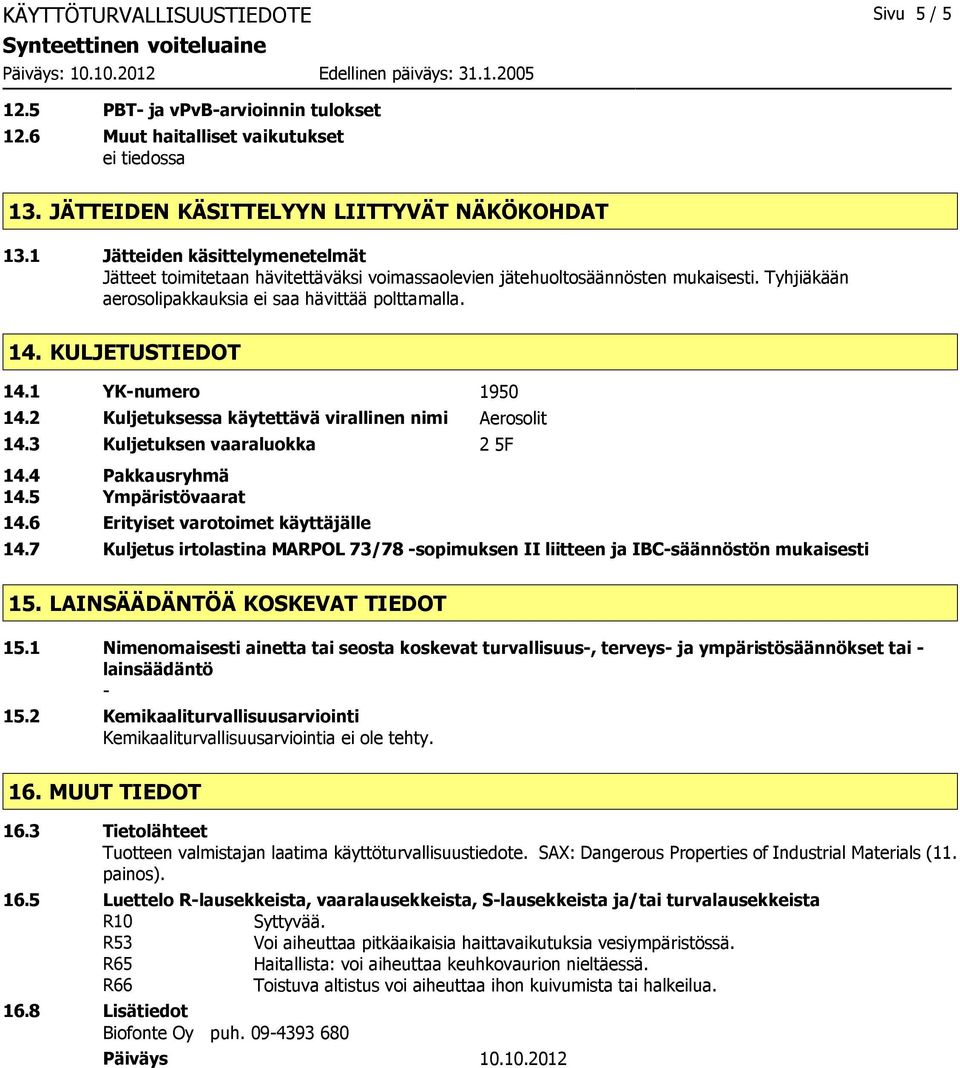 1 YK-numero 1950 14.2 Kuljetuksessa käytettävä virallinen nimi Aerosolit 14.3 Kuljetuksen vaaraluokka 2 5F 14.4 Pakkausryhmä 14.5 Ympäristövaarat 14.6 Erityiset varotoimet käyttäjälle 14.