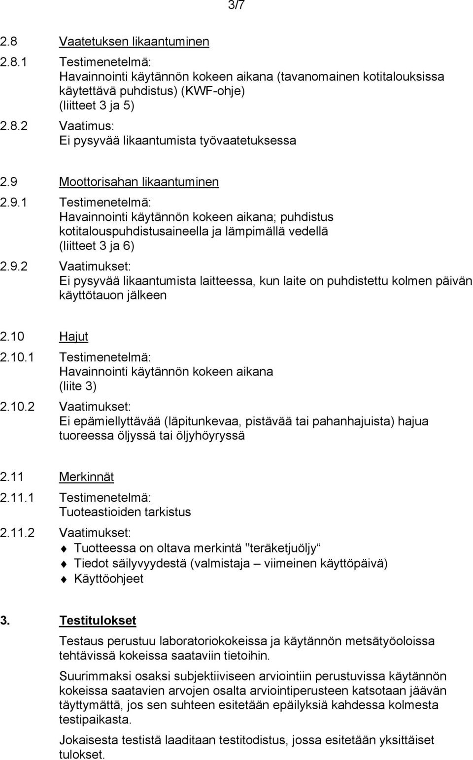 10 Hajut 2.10.1 Testimenetelmä: Havainnointi käytännön kokeen aikana (liite 3) 2.10.2 Vaatimukset: Ei epämiellyttävää (läpitunkevaa, pistävää tai pahanhajuista) hajua tuoreessa öljyssä tai öljyhöyryssä 2.