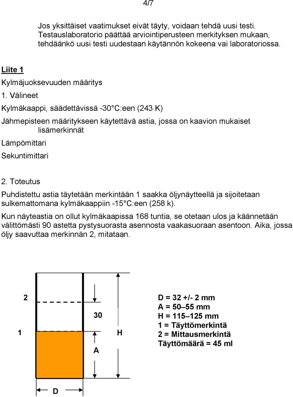 Liite 1 Kylmäjuoksevuuden määritys Kylmäkaappi, säädettävissä -30 C:een (243 K) Jähmepisteen määritykseen käytettävä astia, jossa on kaavion mukaiset lisämerkinnät Lämpömittari Sekuntimittari