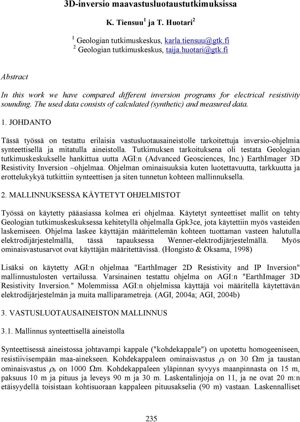 JOHDANTO Tässä työssä on testattu erilaisia vastusluotausaineistolle tarkoitettuja inversio ohjelmia synteettisellä ja mitatulla aineistolla.