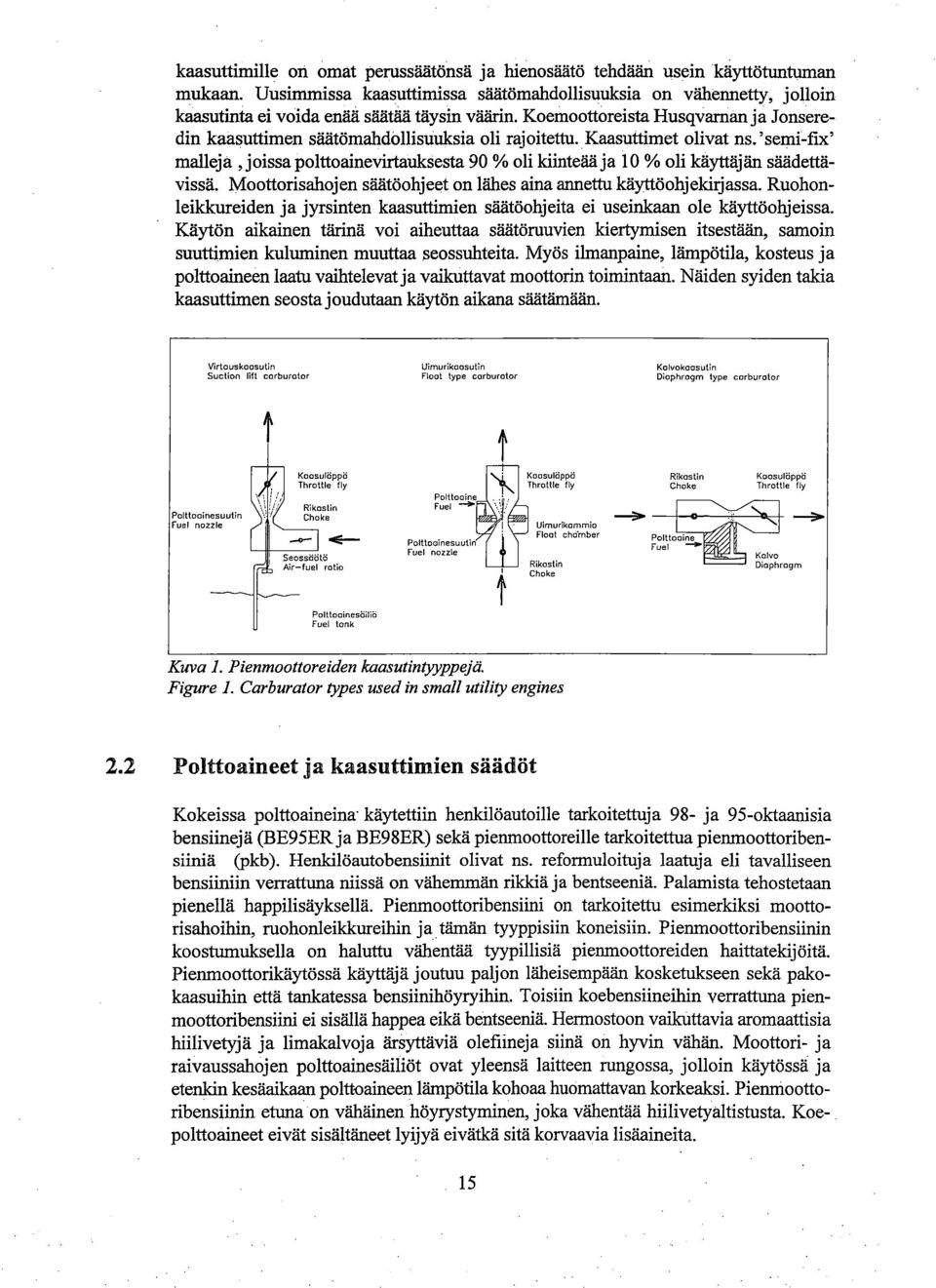 Koemoottoreista Husqvarnan ja Jonseredin kaasuttimen säätömahdollisuuksia oli rajoitettu. Kaasuttimet olivat ns.