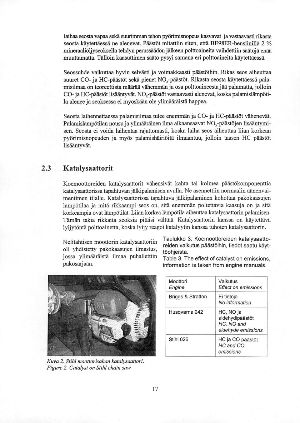Tällöin kaasuttimen säätö pysyi samana eri polttoaineita käytettäessä. Seossuhde vaikuttaa hyvin selvästi ja voimakkaasti päästöihin.