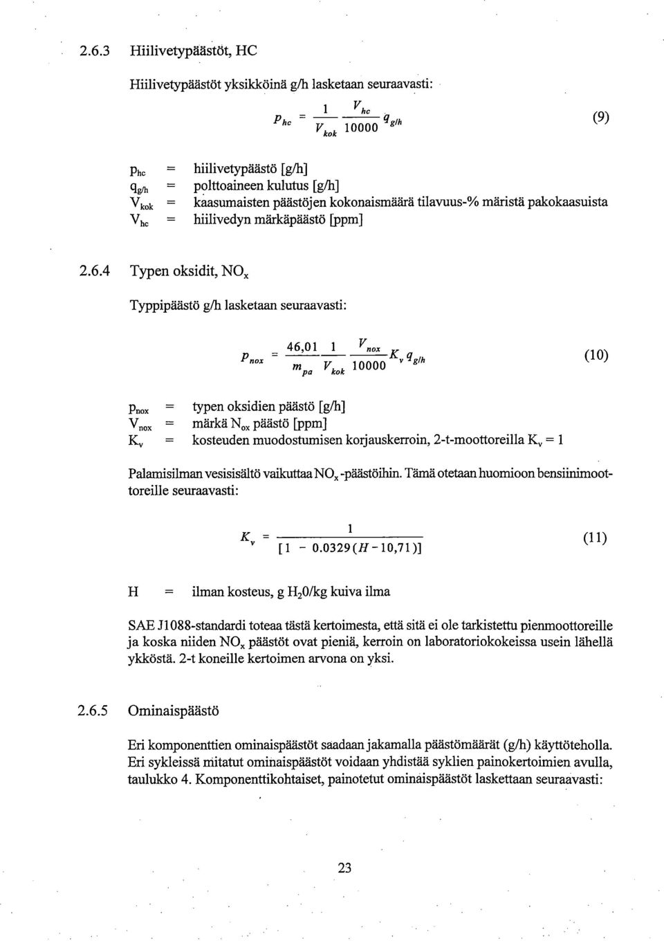 4 Typen oksidit, NOx Typpipäästö g/h lasketaan seuraavasti: 46,01 1 V n" K v q m pa vkok 10000 gdi (10) Pnox Vnox = Kv = typen oksidien päästö [g/h] märkä Nox päästö [ppm] kosteuden muodostumisen