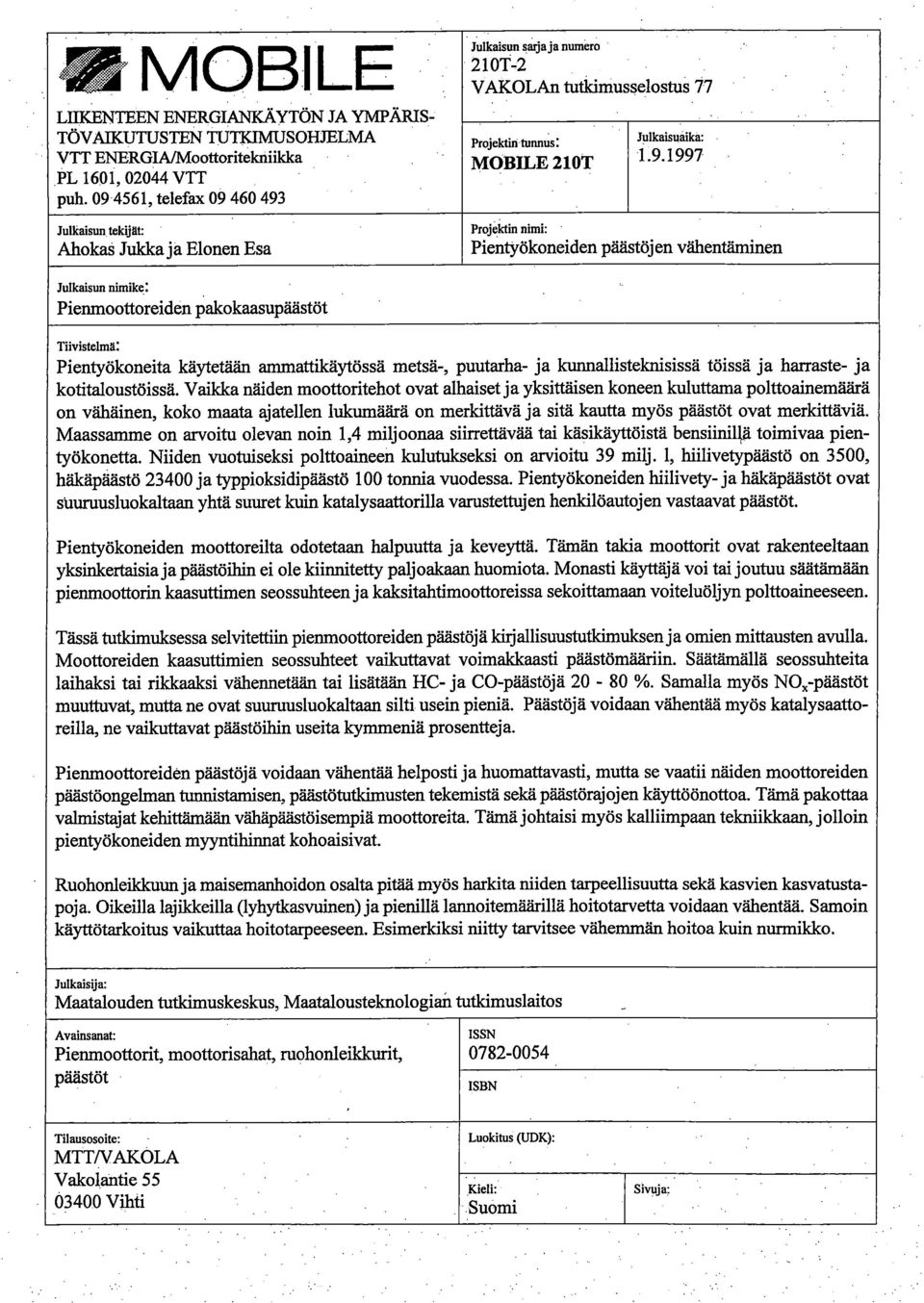 ja Elonen Esa Pientyökoneiden päästöjen vähentäminen Julkaisun nimike: Pienmoottoreiden pakokaasupäästöt, Tiivistelmä: Pientyökoneita käytetään ammattikäytössä metsä-, puutarha- ja