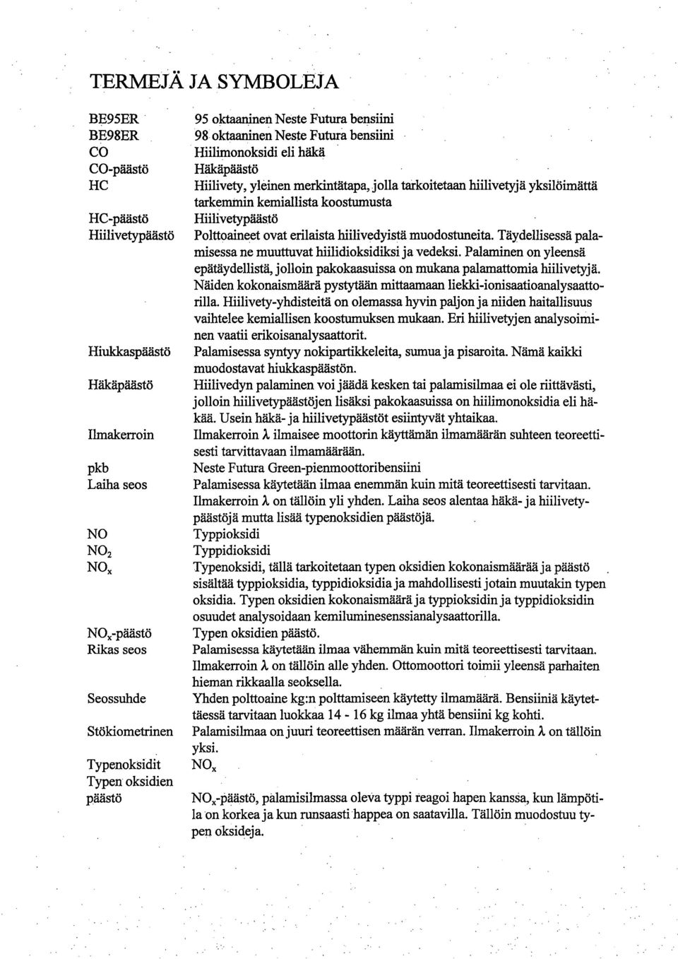 yksilöimättä tarkemmin kemiallista koostumusta Hiilivetypäästö Polttoaineet ovat erilaista hiilivedyistä muodostuneita. Täydellisessä palamisessa ne muuttuvat hiilidioksidiksi ja vedeksi.