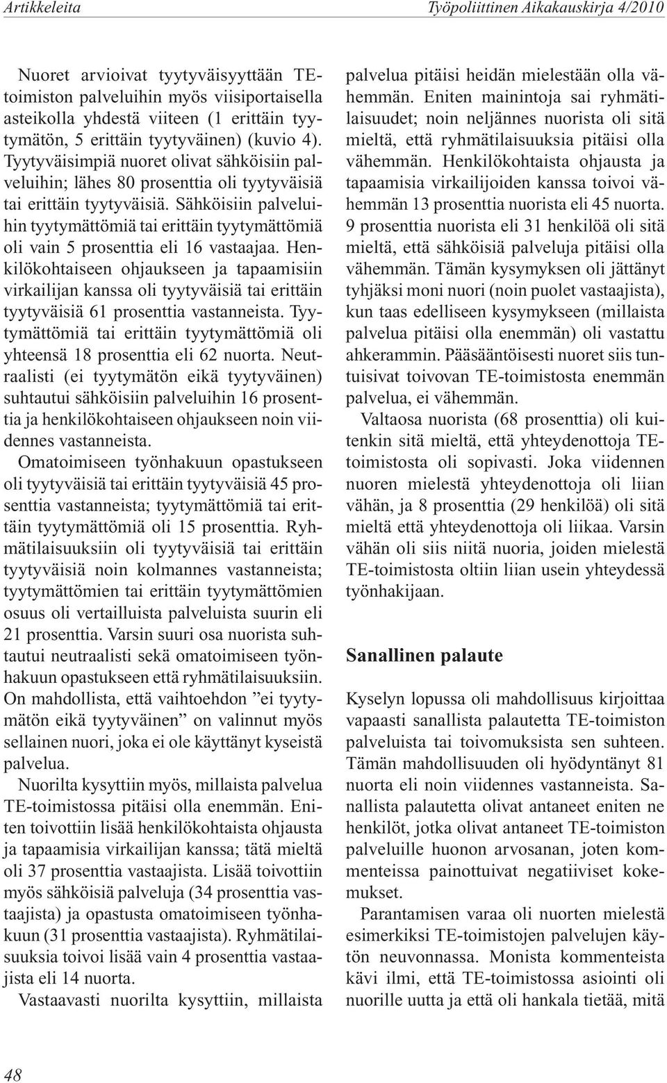 Sähköisiin palveluihin tyytymättömiä tai erittäin tyytymättömiä oli vain 5 prosenttia eli 16 vastaajaa.