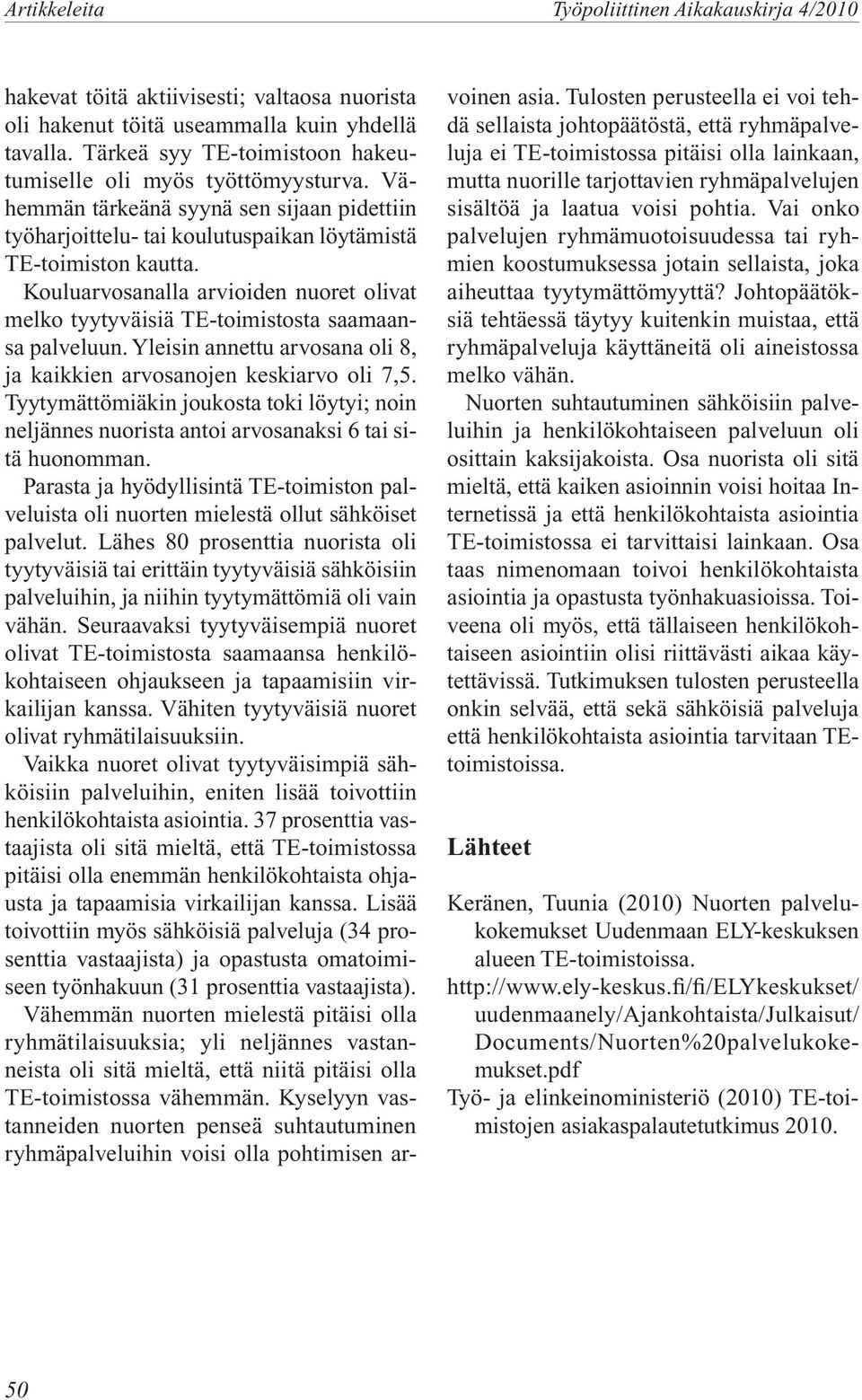 Kouluarvosanalla arvioiden nuoret olivat melko tyytyväisiä TE-toimistosta saamaansa palveluun. Yleisin annettu arvosana oli 8, ja kaikkien arvosanojen keskiarvo oli 7,5.