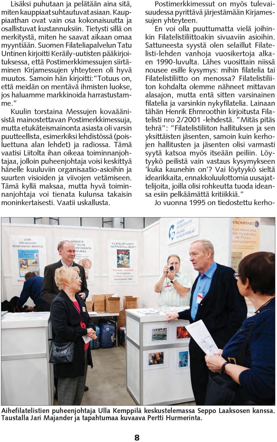 Suomen Filateliapalvelun Tatu Untinen kirjoitti Keräily-uutisten pääkirjoituksessa, että Postimerkkimessujen siirtäminen Kirjamessujen yhteyteen oli hyvä muutos.