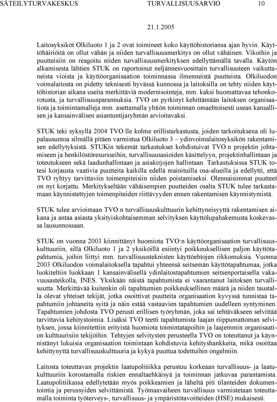 Käytön alkamisesta lähtien STUK on raportoinut neljännesvuosittain turvallisuuteen vaikuttaneista vioista ja käyttöorganisaation toiminnassa ilmenneistä puutteista.