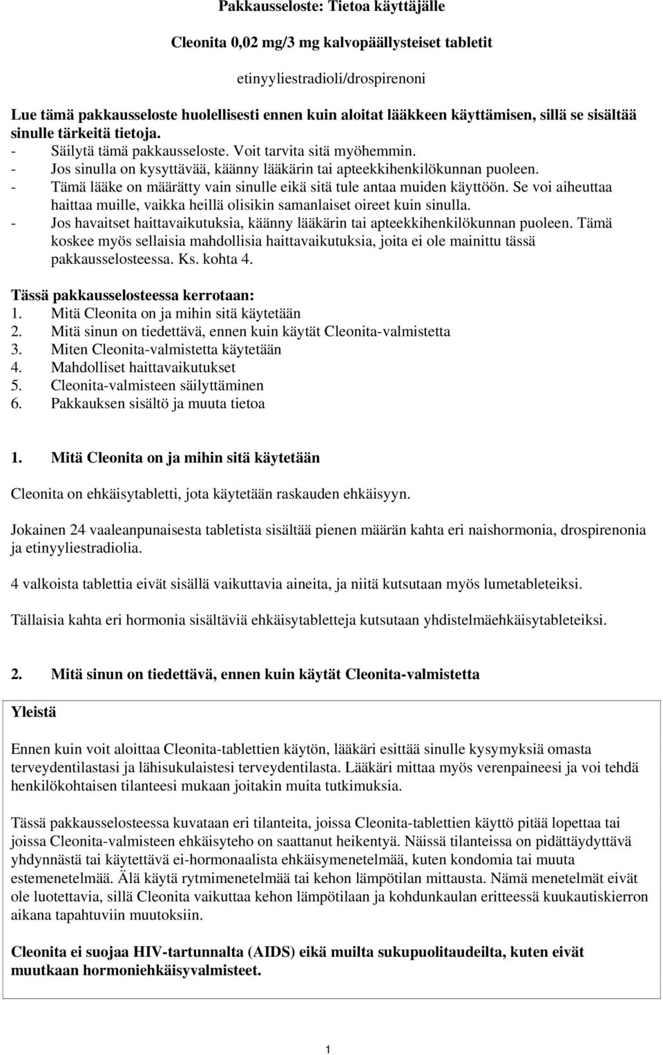 - Tämä lääke on määrätty vain sinulle eikä sitä tule antaa muiden käyttöön. Se voi aiheuttaa haittaa muille, vaikka heillä olisikin samanlaiset oireet kuin sinulla.