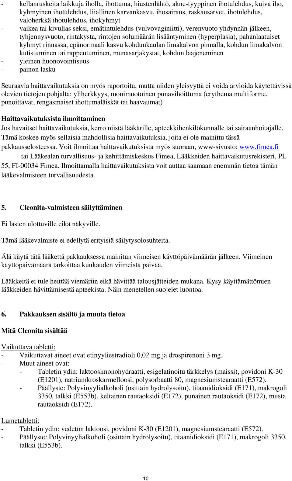 pahanlaatuiset kyhmyt rinnassa, epänormaali kasvu kohdunkaulan limakalvon pinnalla, kohdun limakalvon kutistuminen tai rappeutuminen, munasarjakystat, kohdun laajeneminen - yleinen huonovointisuus -