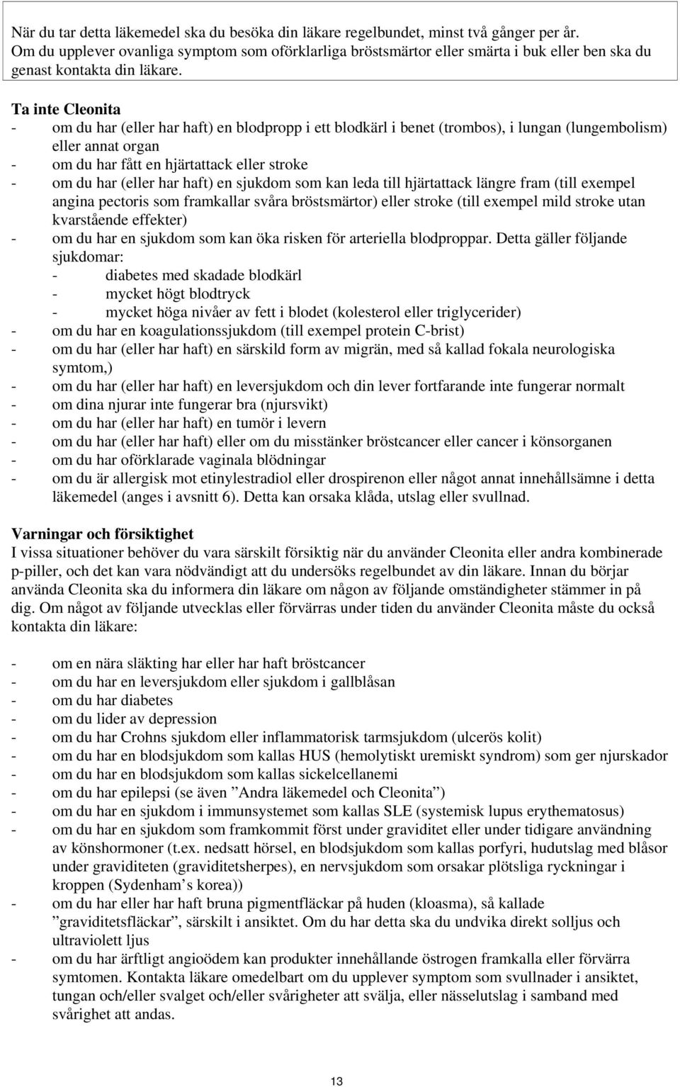 Ta inte Cleonita - om du har (eller har haft) en blodpropp i ett blodkärl i benet (trombos), i lungan (lungembolism) eller annat organ - om du har fått en hjärtattack eller stroke - om du har (eller