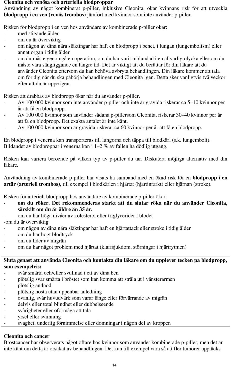 Risken för blodpropp i en ven hos användare av kombinerade p-piller ökar: - med stigande ålder - om du är överviktig - om någon av dina nära släktingar har haft en blodpropp i benet, i lungan