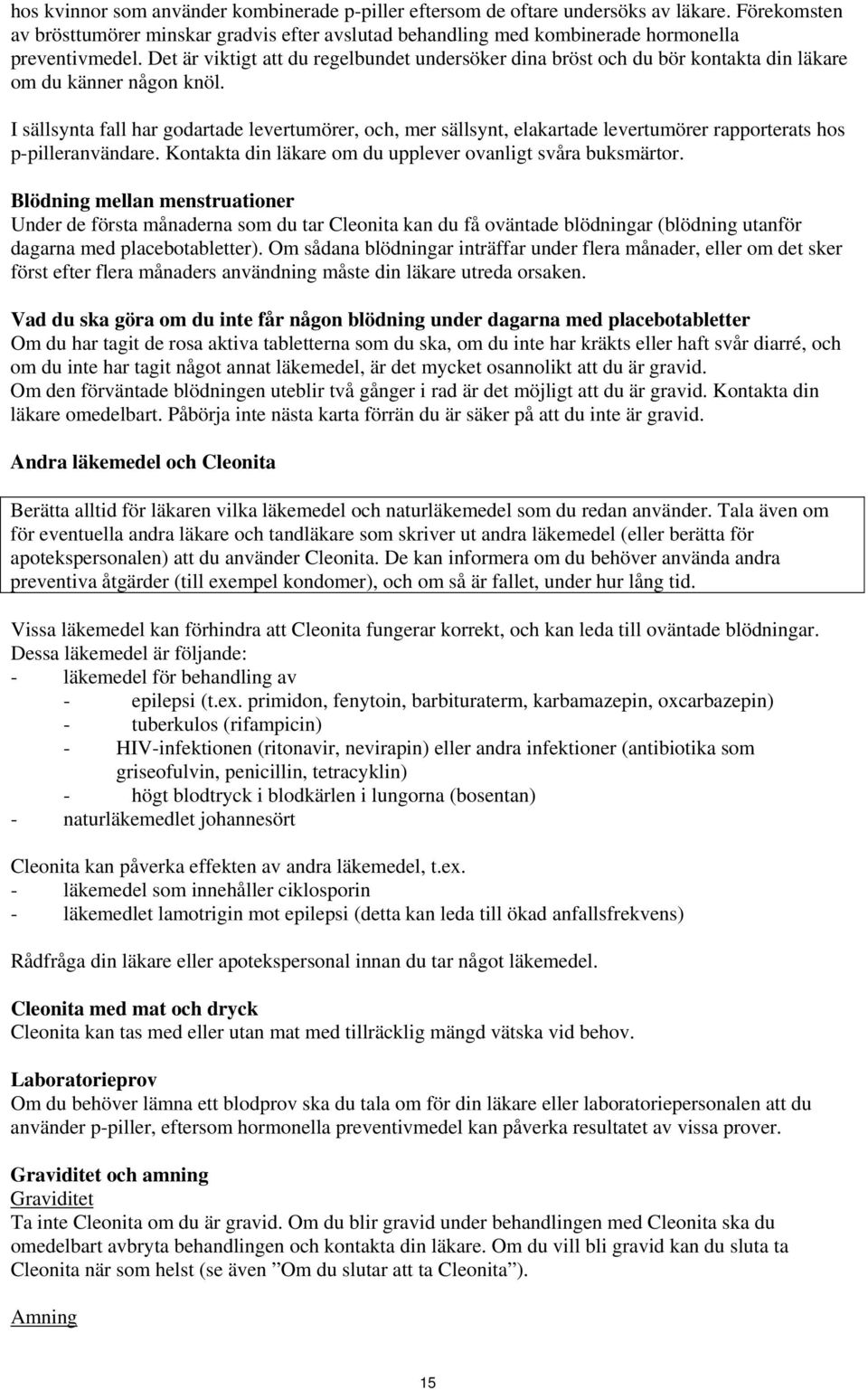 I sällsynta fall har godartade levertumörer, och, mer sällsynt, elakartade levertumörer rapporterats hos p-pilleranvändare. Kontakta din läkare om du upplever ovanligt svåra buksmärtor.