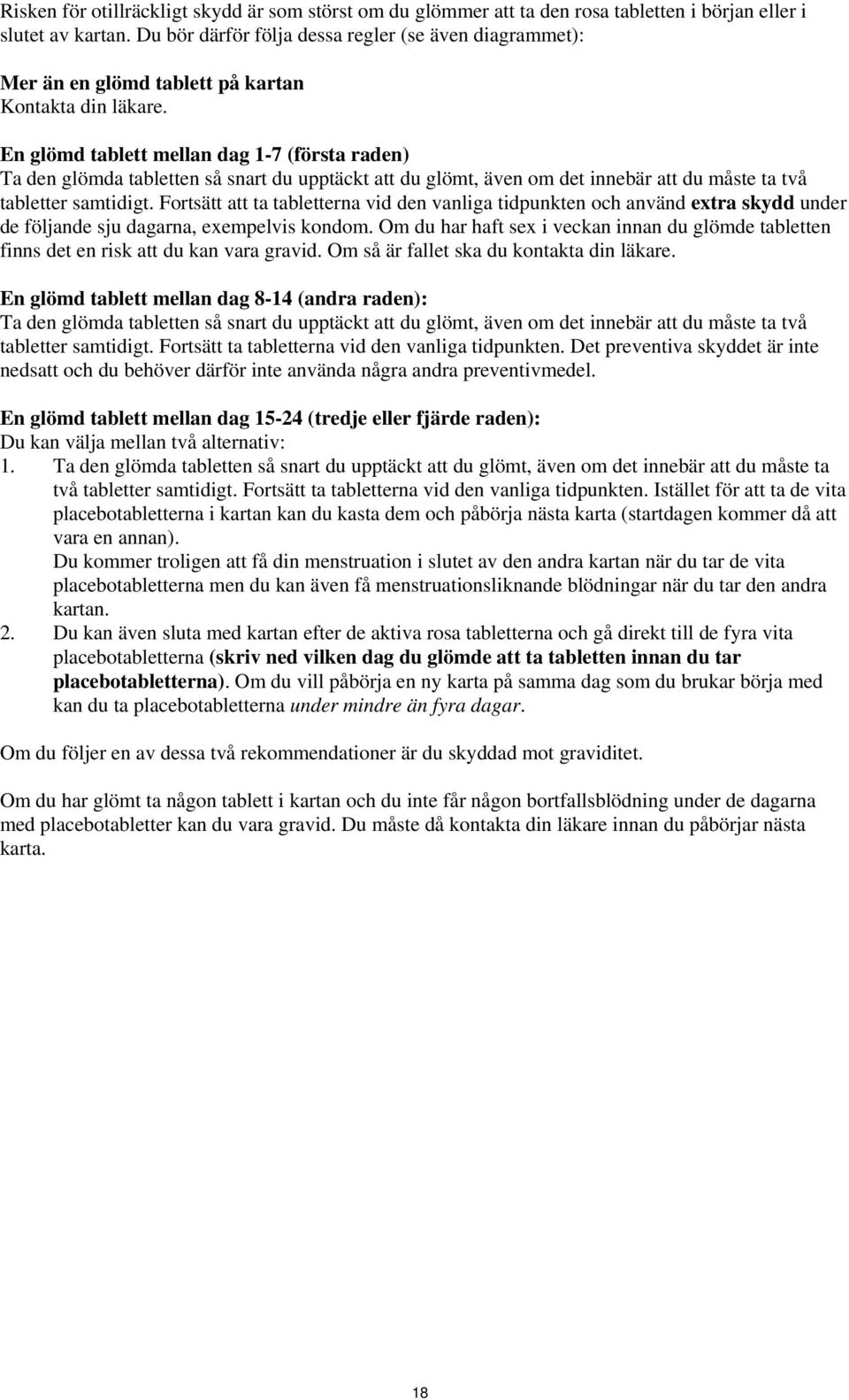 En glömd tablett mellan dag 1-7 (första raden) Ta den glömda tabletten så snart du upptäckt att du glömt, även om det innebär att du måste ta två tabletter samtidigt.