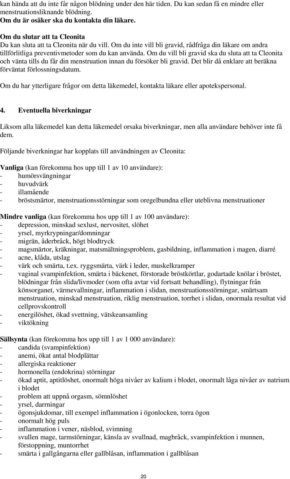 Om du vill bli gravid ska du sluta att ta Cleonita och vänta tills du får din menstruation innan du försöker bli gravid. Det blir då enklare att beräkna förväntat förlossningsdatum.