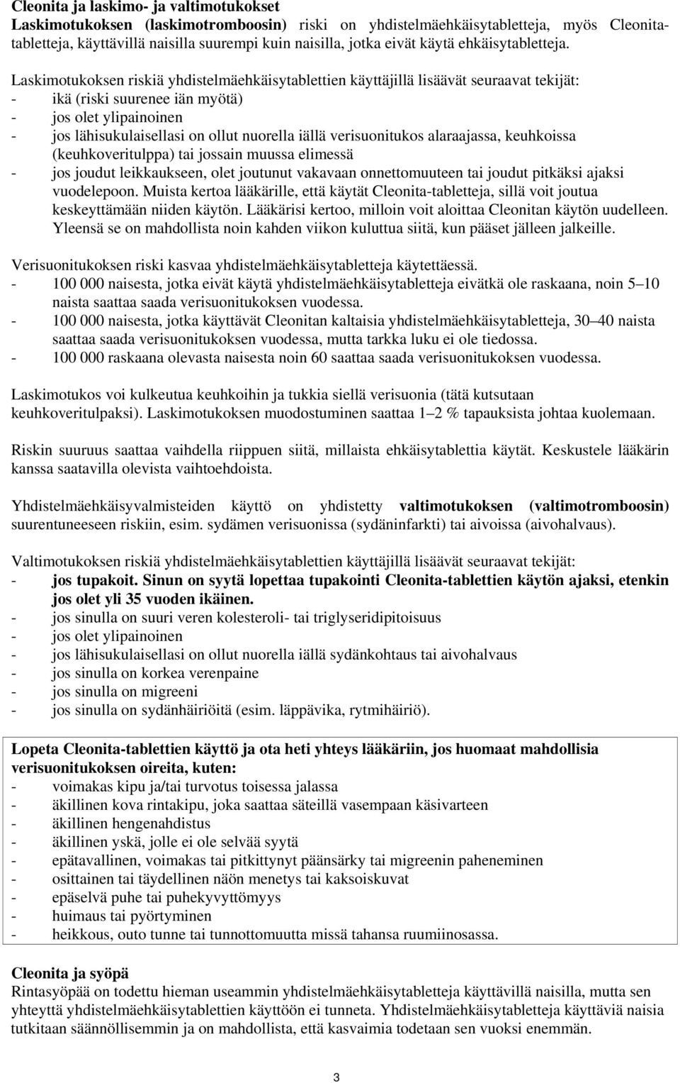 Laskimotukoksen riskiä yhdistelmäehkäisytablettien käyttäjillä lisäävät seuraavat tekijät: - ikä (riski suurenee iän myötä) - jos olet ylipainoinen - jos lähisukulaisellasi on ollut nuorella iällä