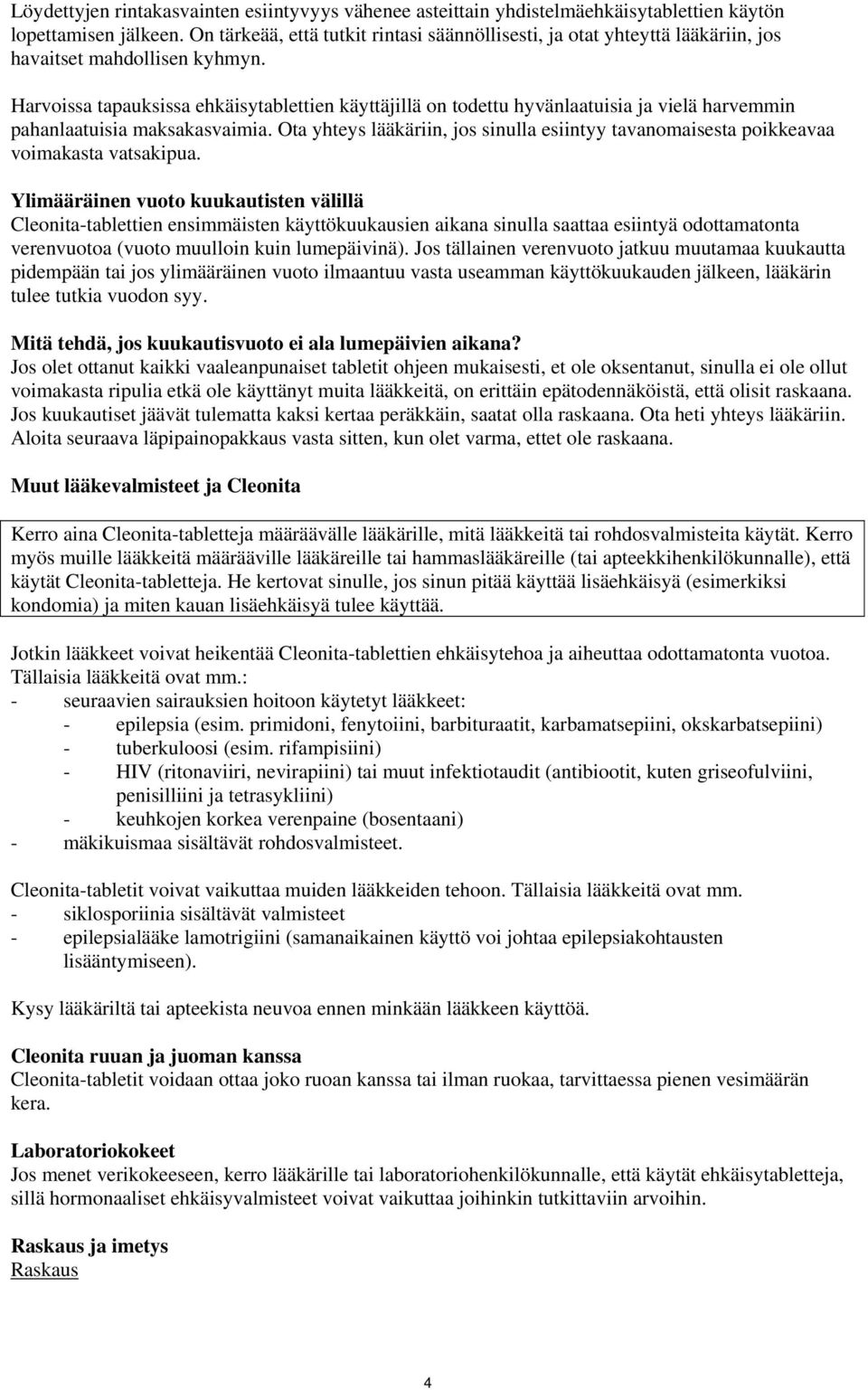 Harvoissa tapauksissa ehkäisytablettien käyttäjillä on todettu hyvänlaatuisia ja vielä harvemmin pahanlaatuisia maksakasvaimia.
