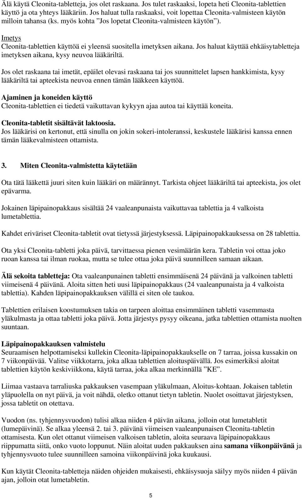 Imetys Cleonita-tablettien käyttöä ei yleensä suositella imetyksen aikana. Jos haluat käyttää ehkäisytabletteja imetyksen aikana, kysy neuvoa lääkäriltä.