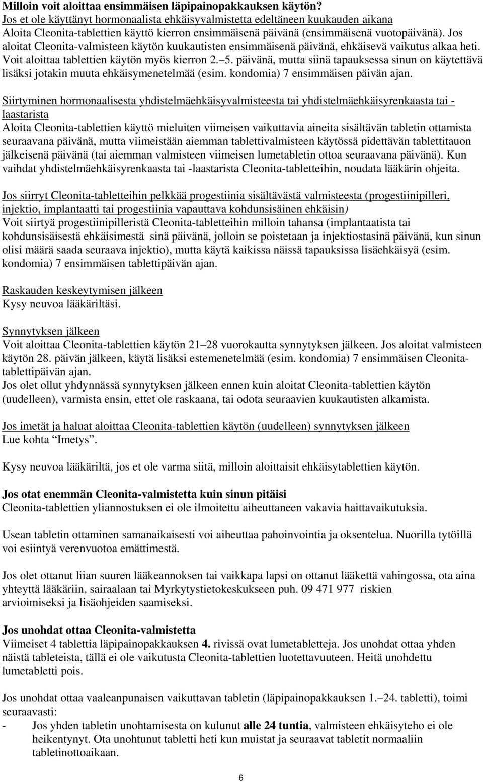 Jos aloitat Cleonita-valmisteen käytön kuukautisten ensimmäisenä päivänä, ehkäisevä vaikutus alkaa heti. Voit aloittaa tablettien käytön myös kierron 2. 5.