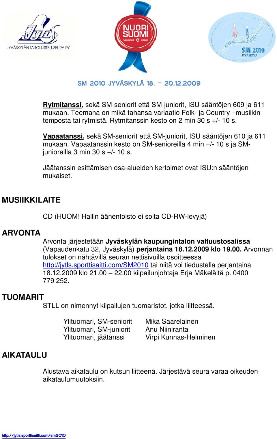 Vapaatanssin kesto on SM-senioreilla 4 min +/- 10 s ja SMjunioreilla 3 min 30 s +/- 10 s. Jäätanssin esittämisen osa-alueiden kertoimet ovat ISU:n sääntöjen mukaiset. MUSIIKKILAITE ARVONTA CD (HUOM!