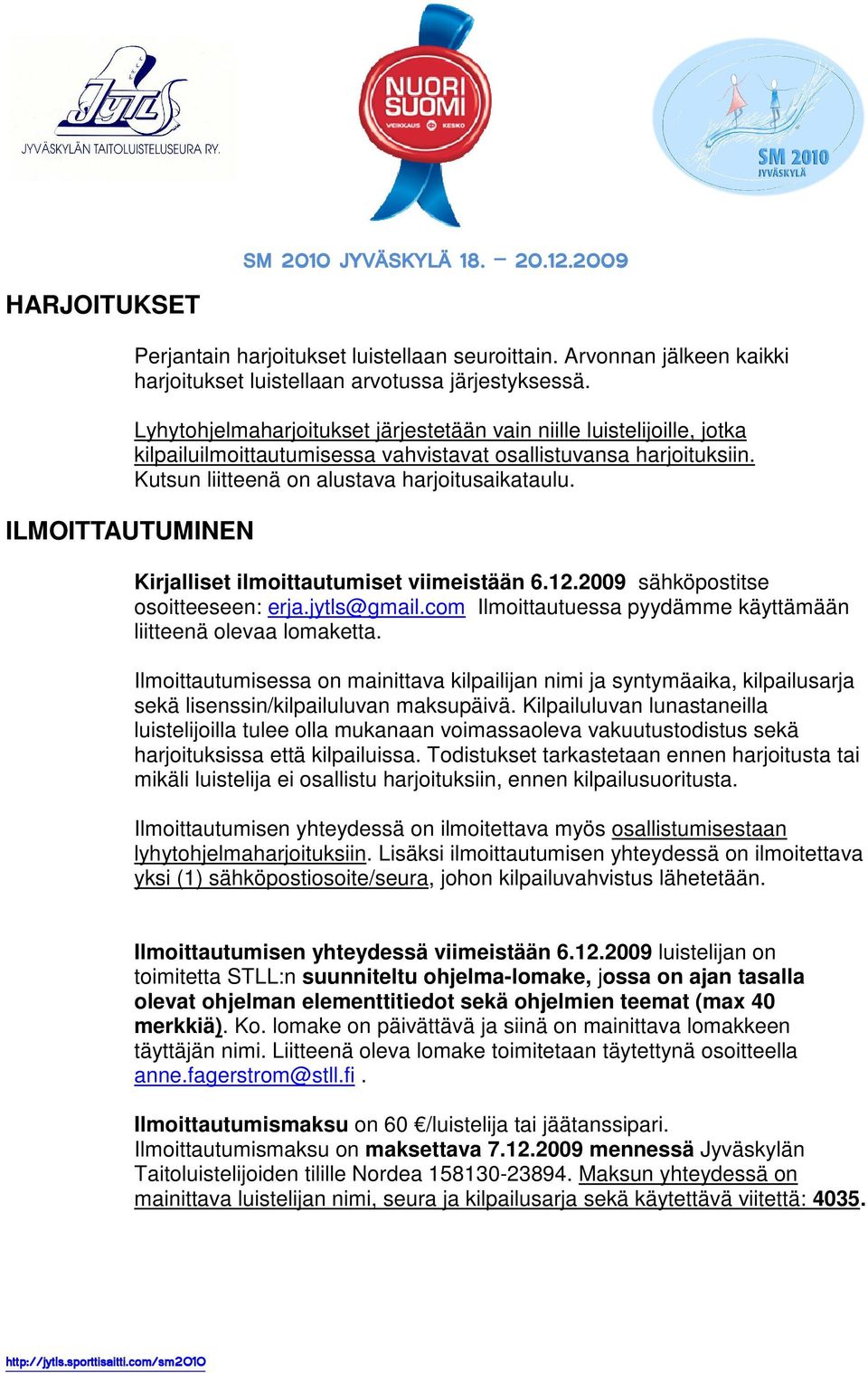 Kirjalliset ilmoittautumiset viimeistään 6.12.2009 sähköpostitse osoitteeseen: erja.jytls@gmail.com Ilmoittautuessa pyydämme käyttämään liitteenä olevaa lomaketta.