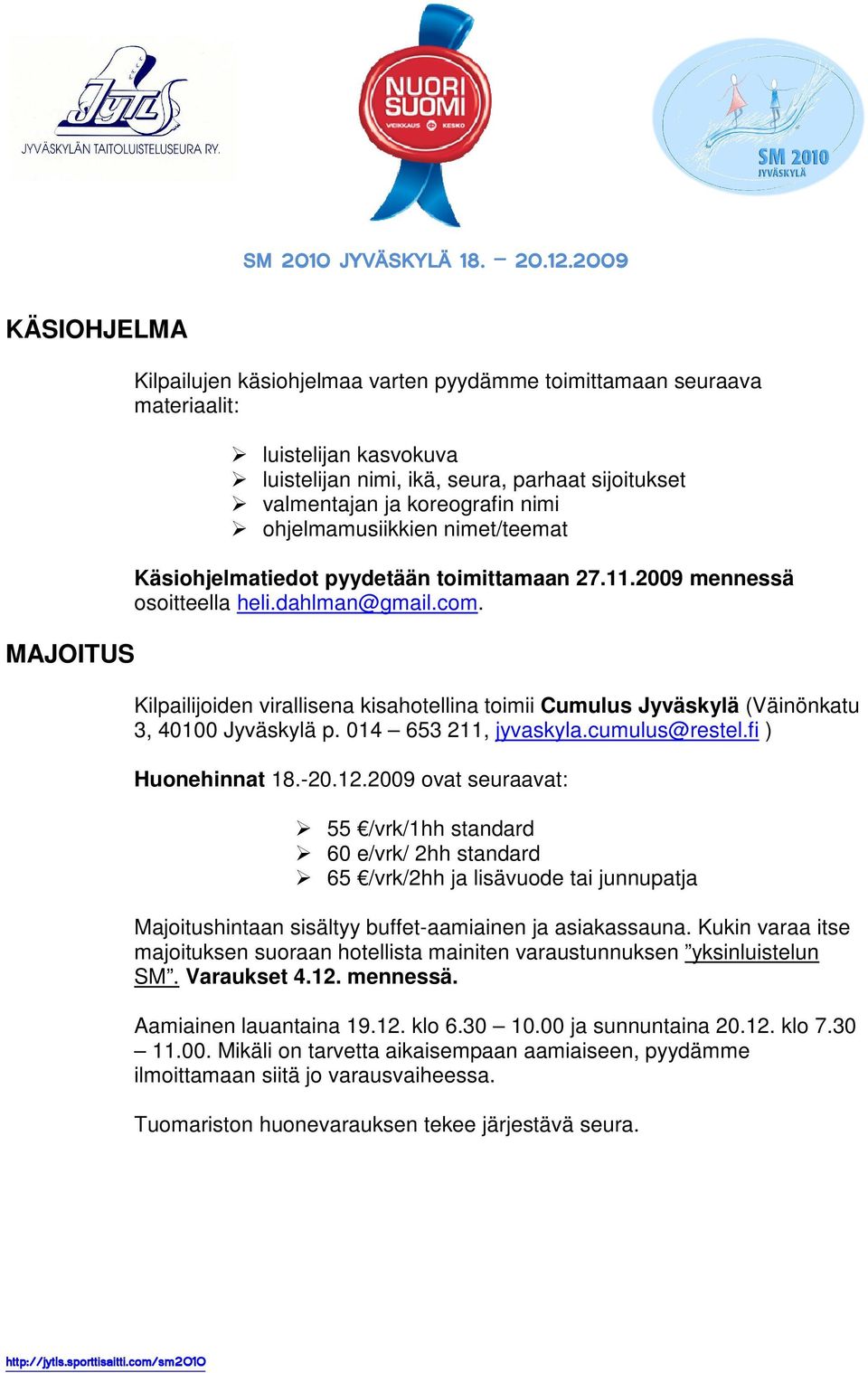 Kilpailijoiden virallisena kisahotellina toimii Cumulus Jyväskylä (Väinönkatu 3, 40100 Jyväskylä p. 014 653 211, jyvaskyla.cumulus@restel.fi ) Huonehinnat 18.-20.12.