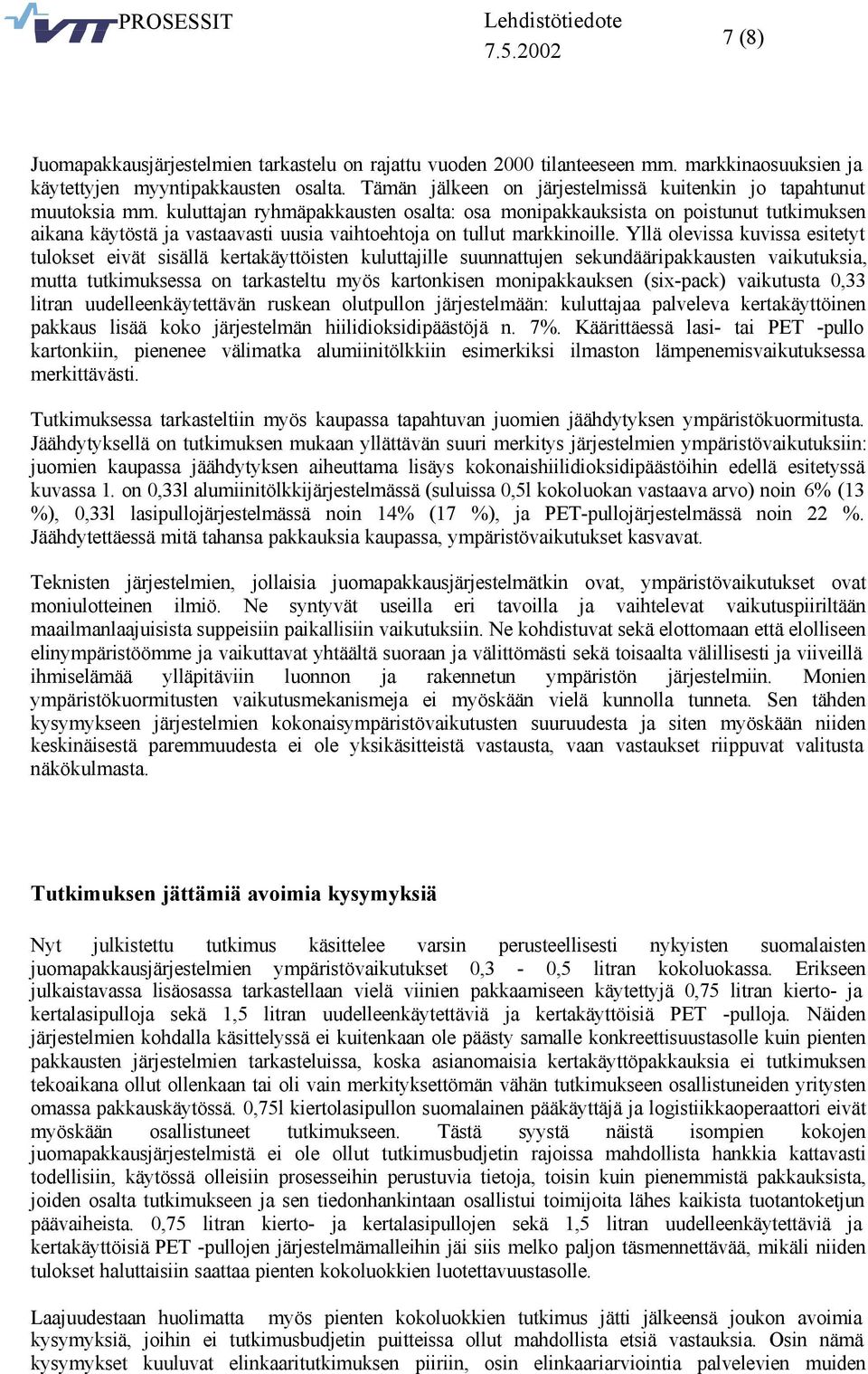 kuluttajan ryhmäpakkausten osalta: osa monipakkauksista on poistunut tutkimuksen aikana käytöstä ja vastaavasti uusia vaihtoehtoja on tullut markkinoille.