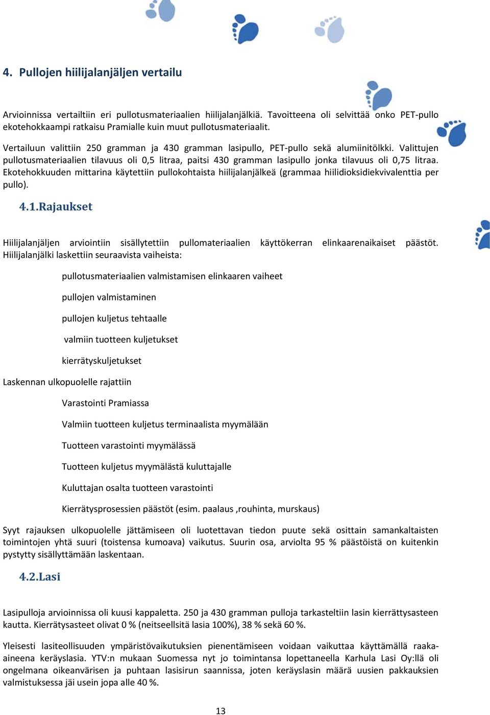 Valittujen pullotusmateriaalien tilavuus oli 0,5 litraa, paitsi 430 gramman lasipullo jonka tilavuus oli 0,75 litraa.
