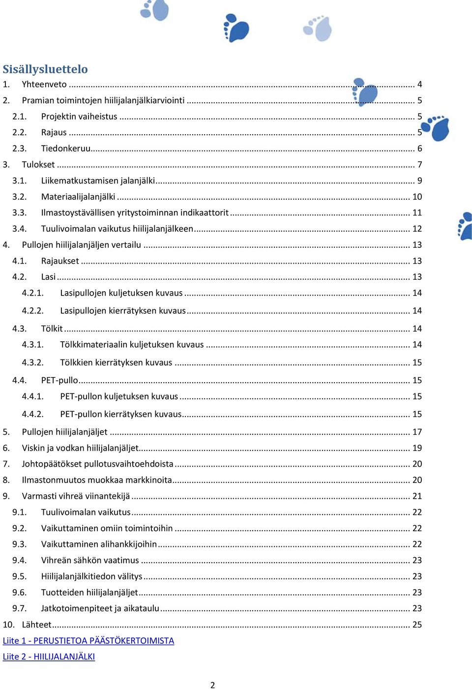 .. 13 4.2. Lasi... 13 4.2.1. Lasipullojen kuljetuksen kuvaus... 14 4.2.2. Lasipullojen kierrätyksen kuvaus... 14 4.3. Tölkit... 14 4.3.1. Tölkkimateriaalin kuljetuksen kuvaus... 14 4.3.2. Tölkkien kierrätyksen kuvaus.