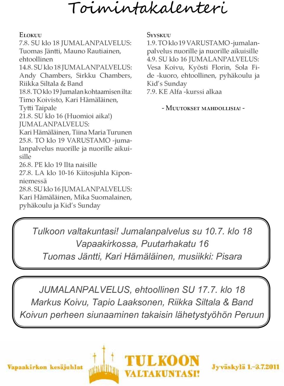 8. SU klo 16 JUMALANPALVELUS: Kari Hämäläinen, Mika Suomalainen, pyhäkoulu ja Kid s Sunday Syyskuu 1.9.
