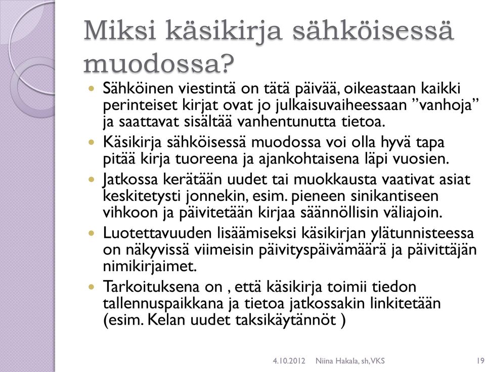 Käsikirja sähköisessä muodossa voi olla hyvä tapa pitää kirja tuoreena ja ajankohtaisena läpi vuosien. Jatkossa kerätään uudet tai muokkausta vaativat asiat keskitetysti jonnekin, esim.