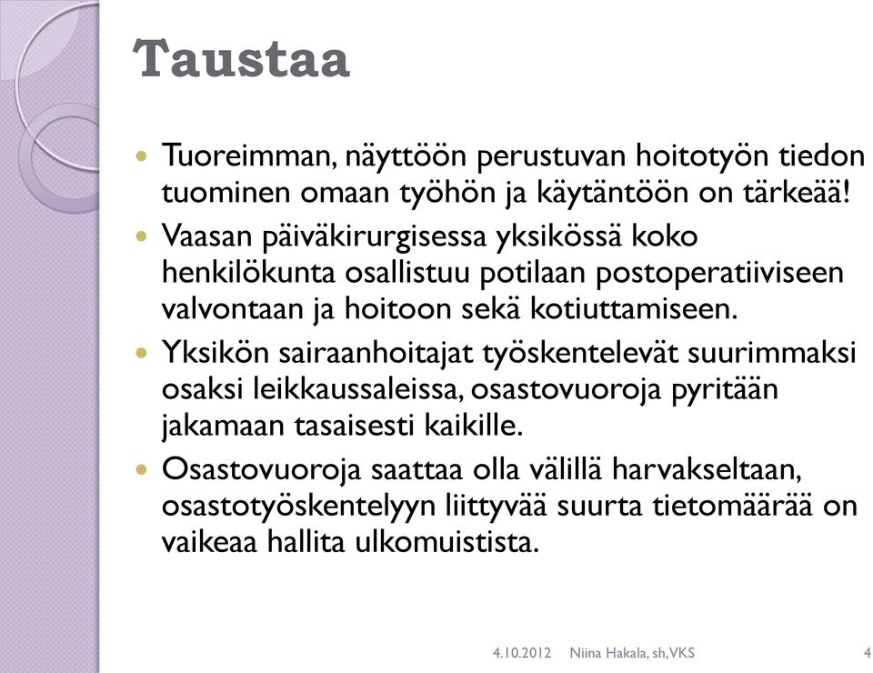 Yksikön sairaanhoitajat työskentelevät suurimmaksi osaksi leikkaussaleissa, osastovuoroja pyritään jakamaan tasaisesti kaikille.