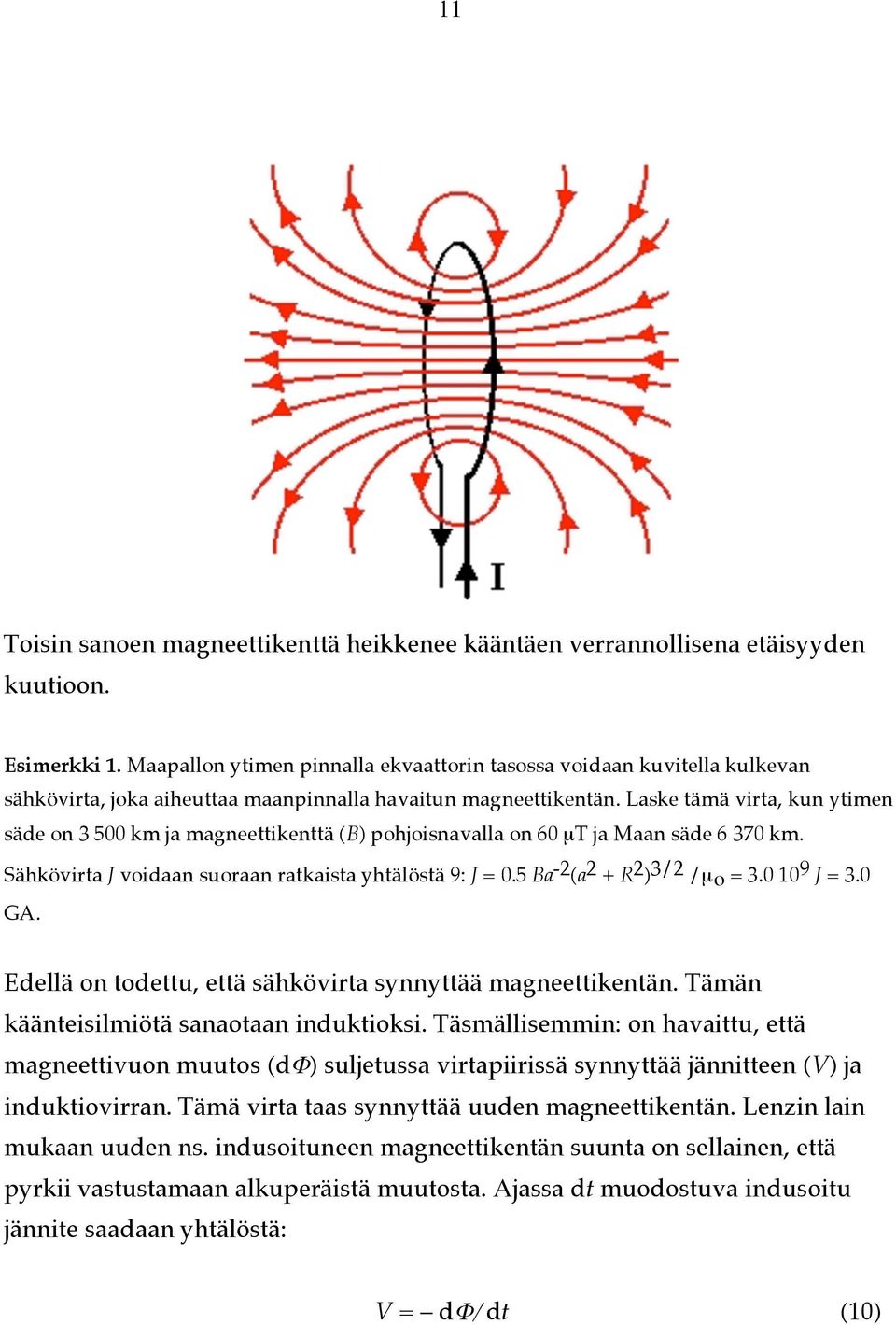 Laske tämä virta, kun ytimen säde on 3 500 km ja magneettikenttä (B) pohjoisnavalla on 60 µt ja Maan säde 6 370 km. Sähkövirta J voidaan suoraan ratkaista yhtälöstä 9: J = 0.