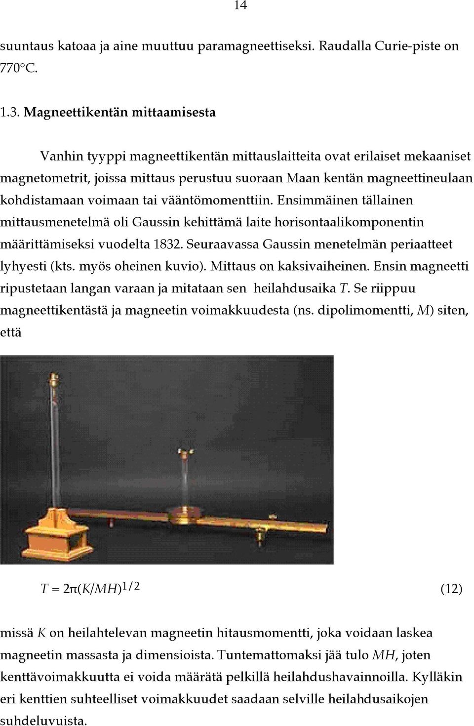 tai vääntömomenttiin. Ensimmäinen tällainen mittausmenetelmä oli Gaussin kehittämä laite horisontaalikomponentin määrittämiseksi vuodelta 1832.