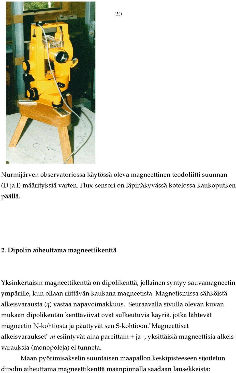 Magnetismissa sähköistä alkeisvarausta (q) vastaa napavoimakkuus.