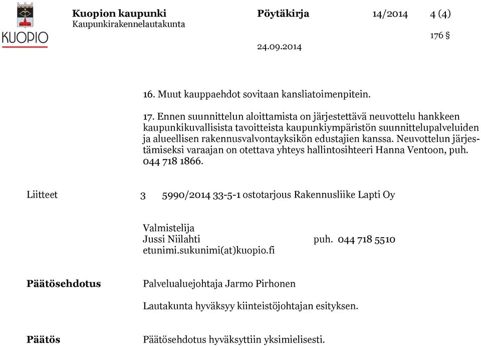 rakennusvalvontayksikön edustajien kanssa. Neuvottelun järjestämiseksi varaajan on otettava yhteys hallintosihteeri Hanna Ventoon, puh. 044 718 1866.