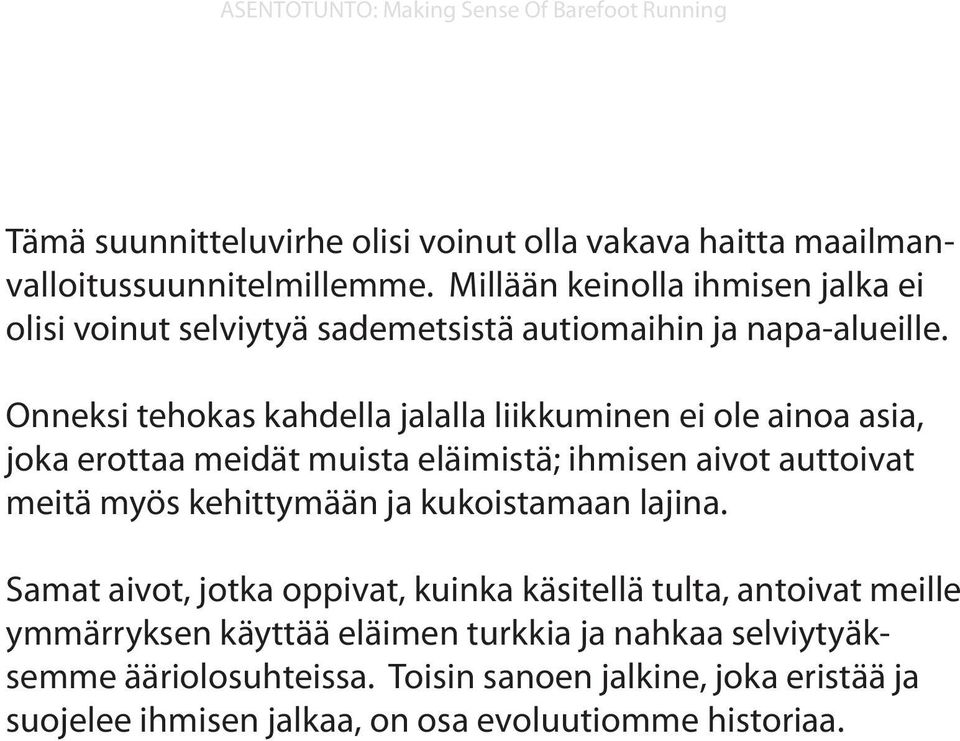 Onneksi tehokas kahdella jalalla liikkuminen ei ole ainoa asia, joka erottaa meidät muista eläimistä; ihmisen aivot auttoivat meitä myös kehittymään ja