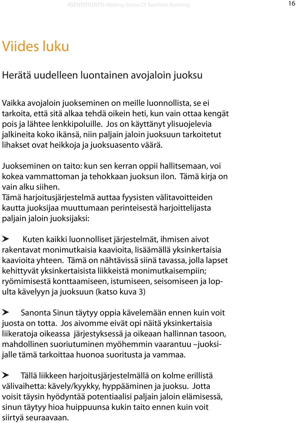 Juokseminen on taito: kun sen kerran oppii hallitsemaan, voi kokea vammattoman ja tehokkaan juoksun ilon. Tämä kirja on vain alku siihen.