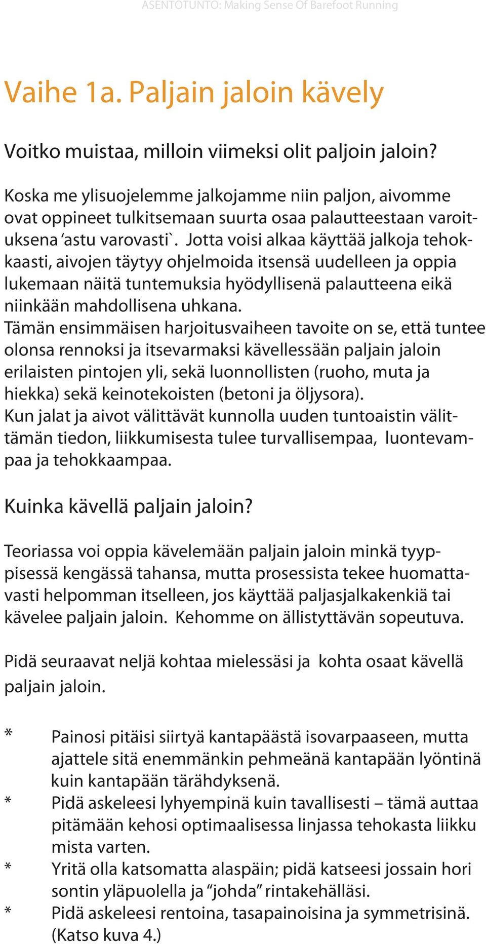 Jotta voisi alkaa käyttää jalkoja tehokkaasti, aivojen täytyy ohjelmoida itsensä uudelleen ja oppia lukemaan näitä tuntemuksia hyödyllisenä palautteena eikä niinkään mahdollisena uhkana.