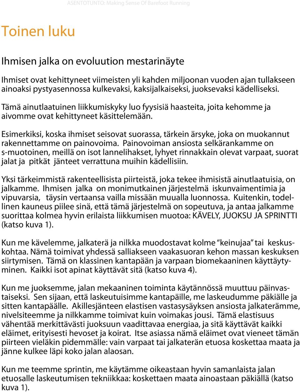 Esimerkiksi, koska ihmiset seisovat suorassa, tärkein ärsyke, joka on muokannut rakennettamme on painovoima.