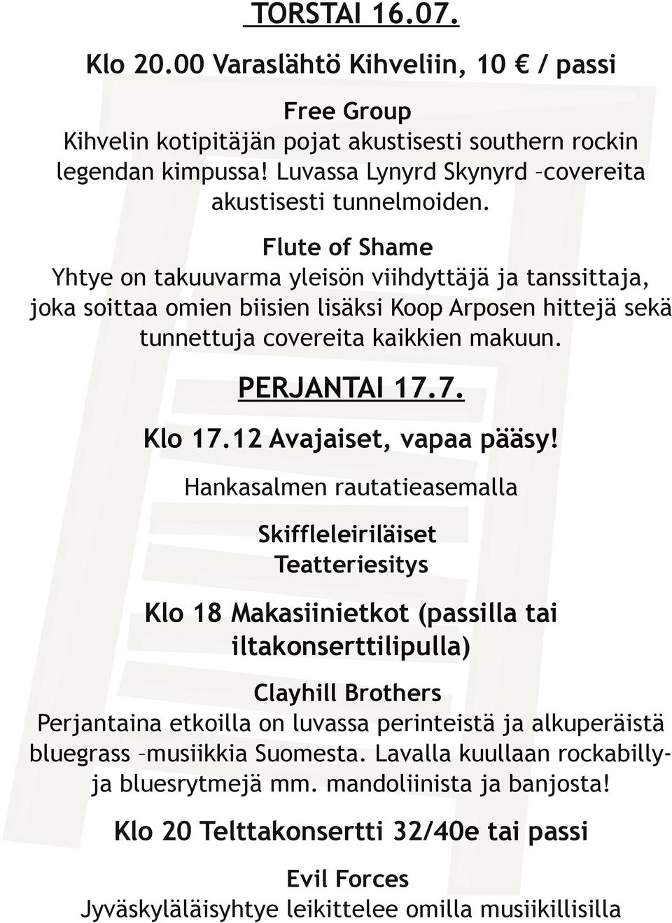 Flute of Shame Yhtye on takuuvarma yleisön viihdyttäjä ja tanssittaja, joka soittaa omien biisien lisäksi Koop Arposen hittejä sekä tunnettuja covereita kaikkien makuun. PERJANTAI 17.7. Klo 17.