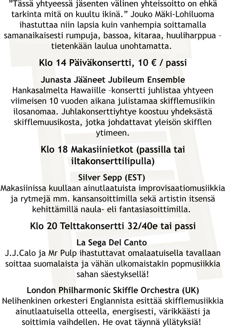 Klo 14 Päiväkonsertti, 10 / passi Junasta Jääneet Jubileum Ensemble Hankasalmelta Hawaiille konsertti juhlistaa yhtyeen viimeisen 10 vuoden aikana julistamaa skifflemusiikin ilosanomaa.