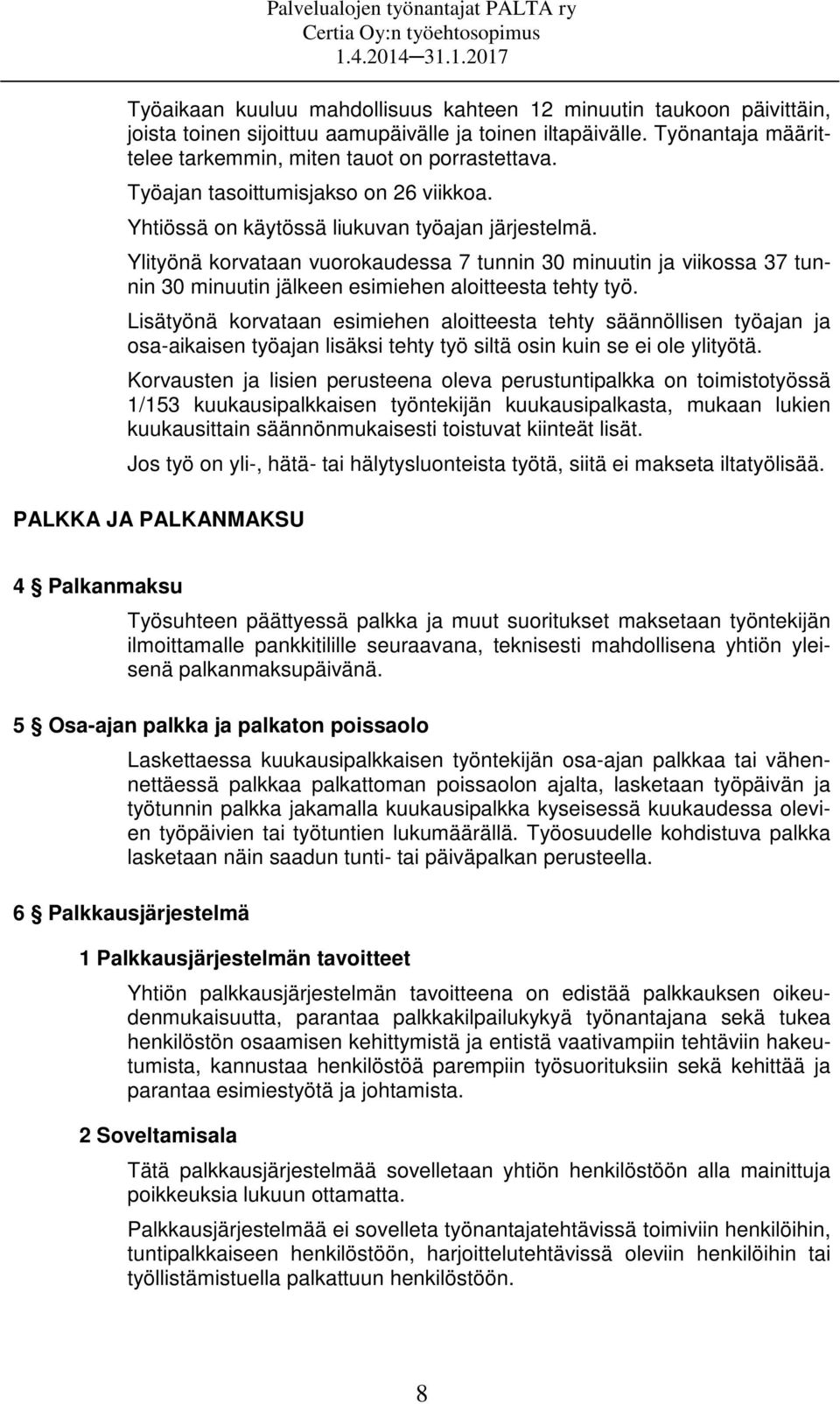 Ylityönä korvataan vuorokaudessa 7 tunnin 30 minuutin ja viikossa 37 tunnin 30 minuutin jälkeen esimiehen aloitteesta tehty työ.